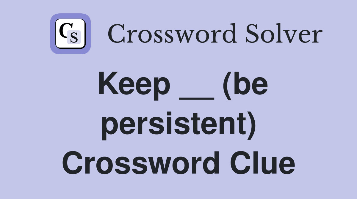 Keep __ (be persistent) Crossword Clue