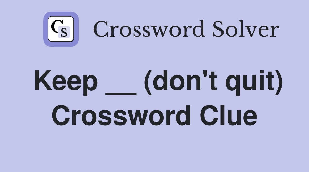 Keep __ (don't quit) Crossword Clue