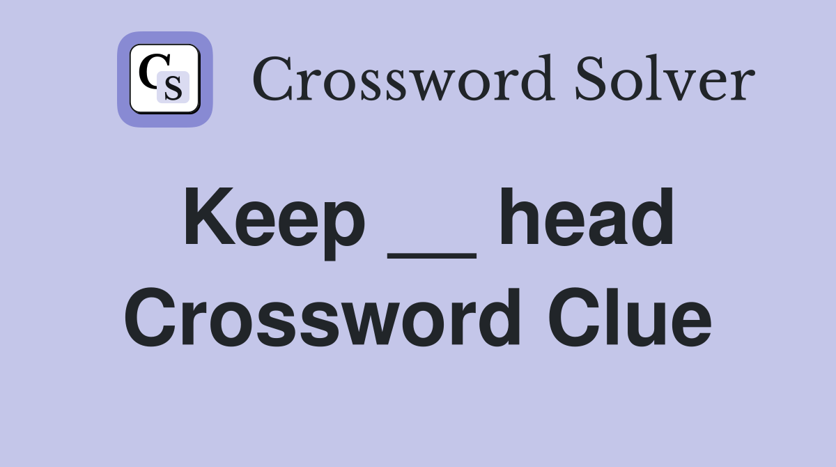 Keep __ head Crossword Clue
