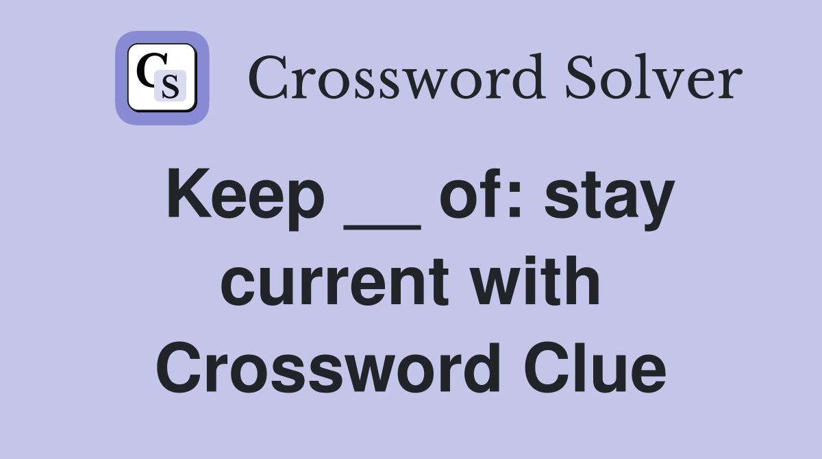 Keep __ of: stay current with Crossword Clue