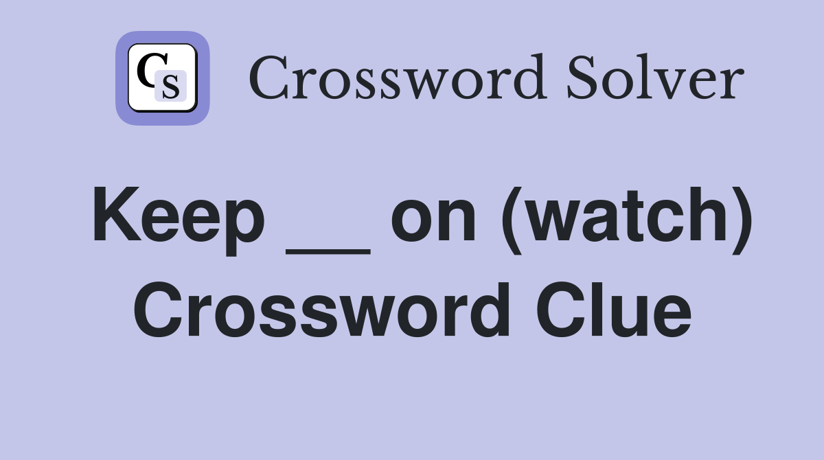 Keep __ on (watch) Crossword Clue