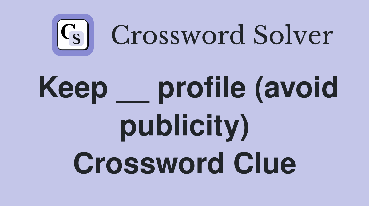 Keep __ profile (avoid publicity) Crossword Clue