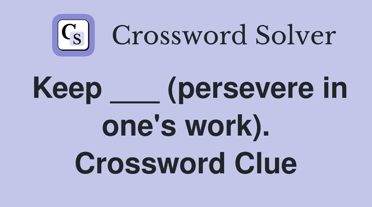 Keep ___ (persevere in one's work). Crossword Clue