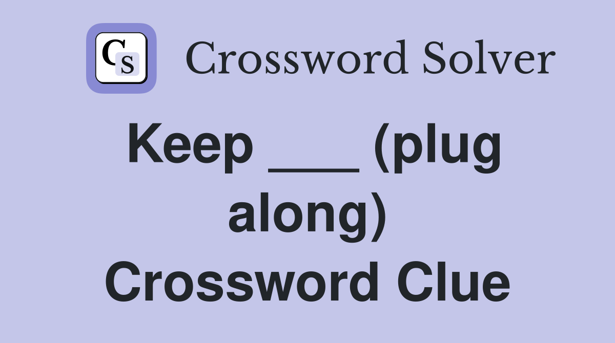 Keep ___ (plug along) Crossword Clue