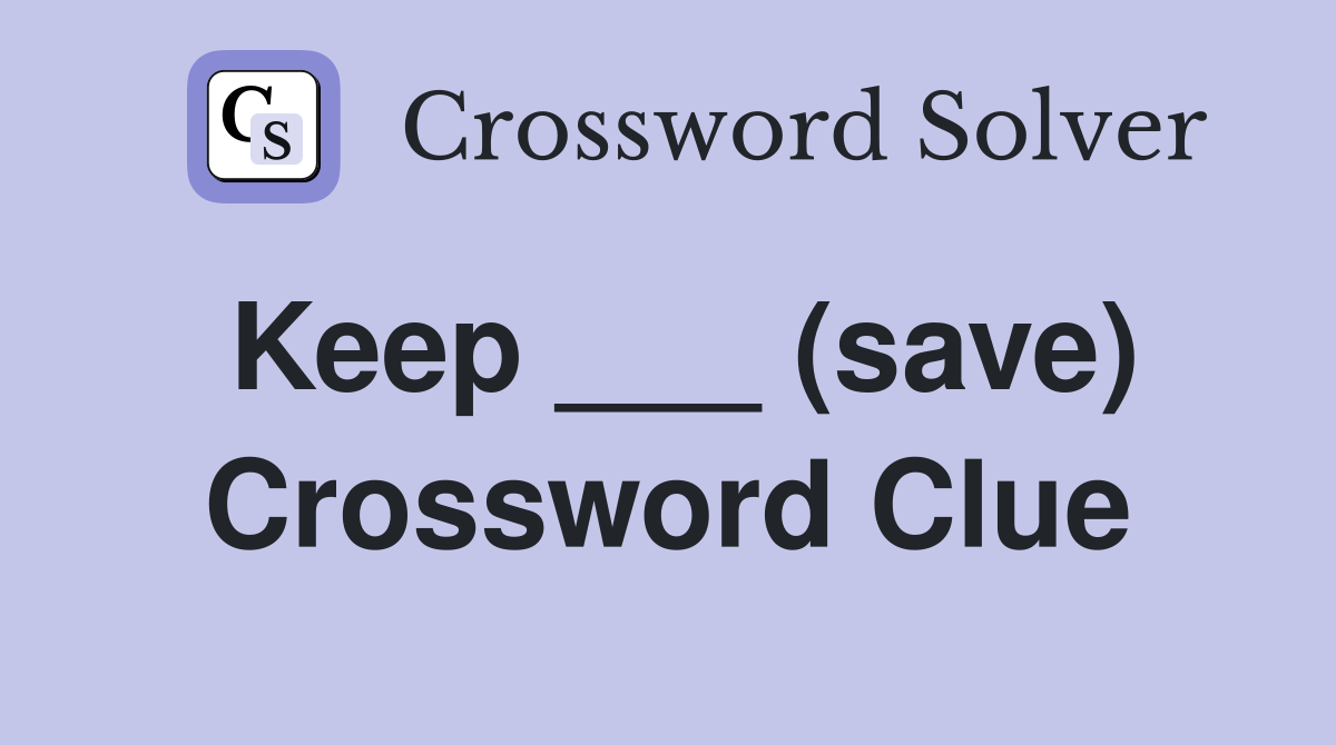 Keep ___ (save) Crossword Clue