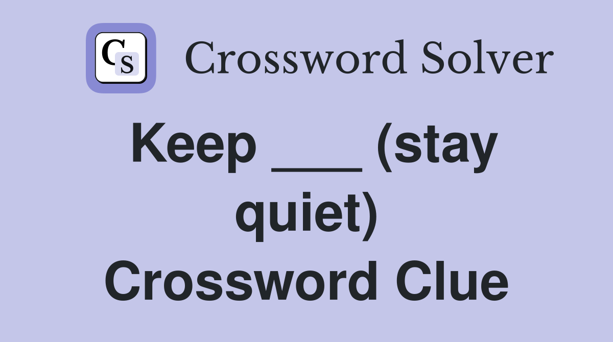 Keep ___ (stay quiet) Crossword Clue