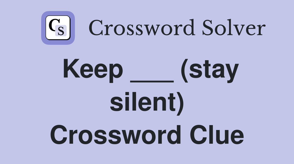 Keep ___ (stay silent) Crossword Clue