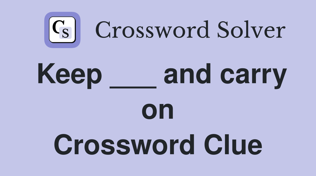 Keep ___ and carry on Crossword Clue