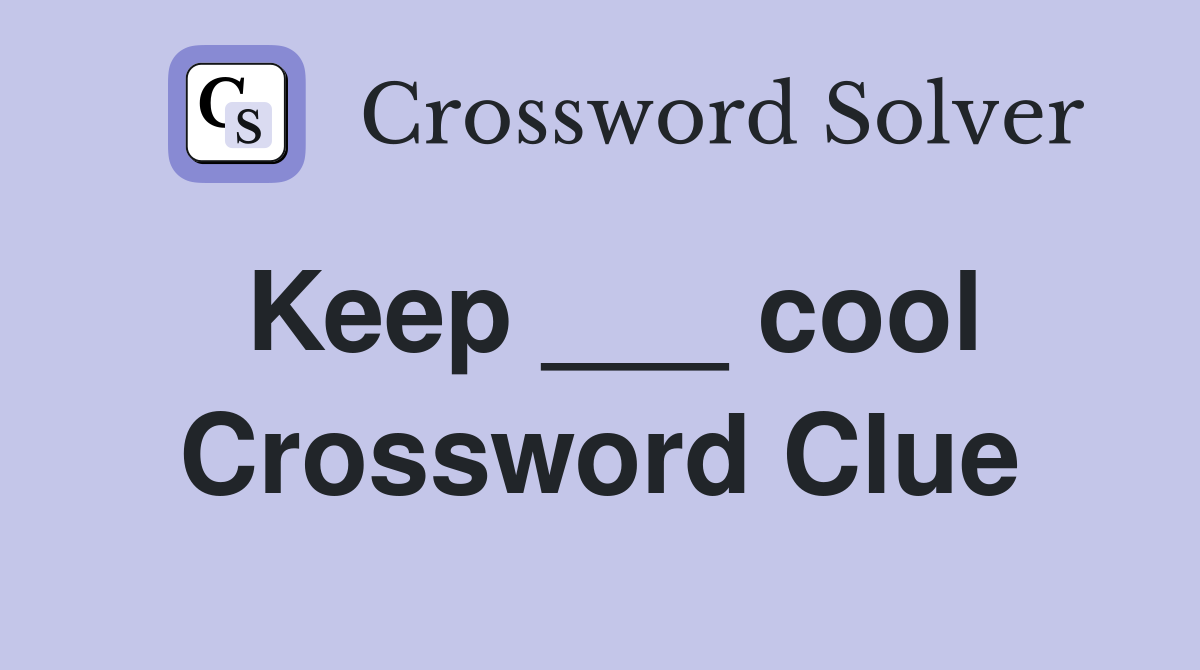 Keep ___ cool Crossword Clue