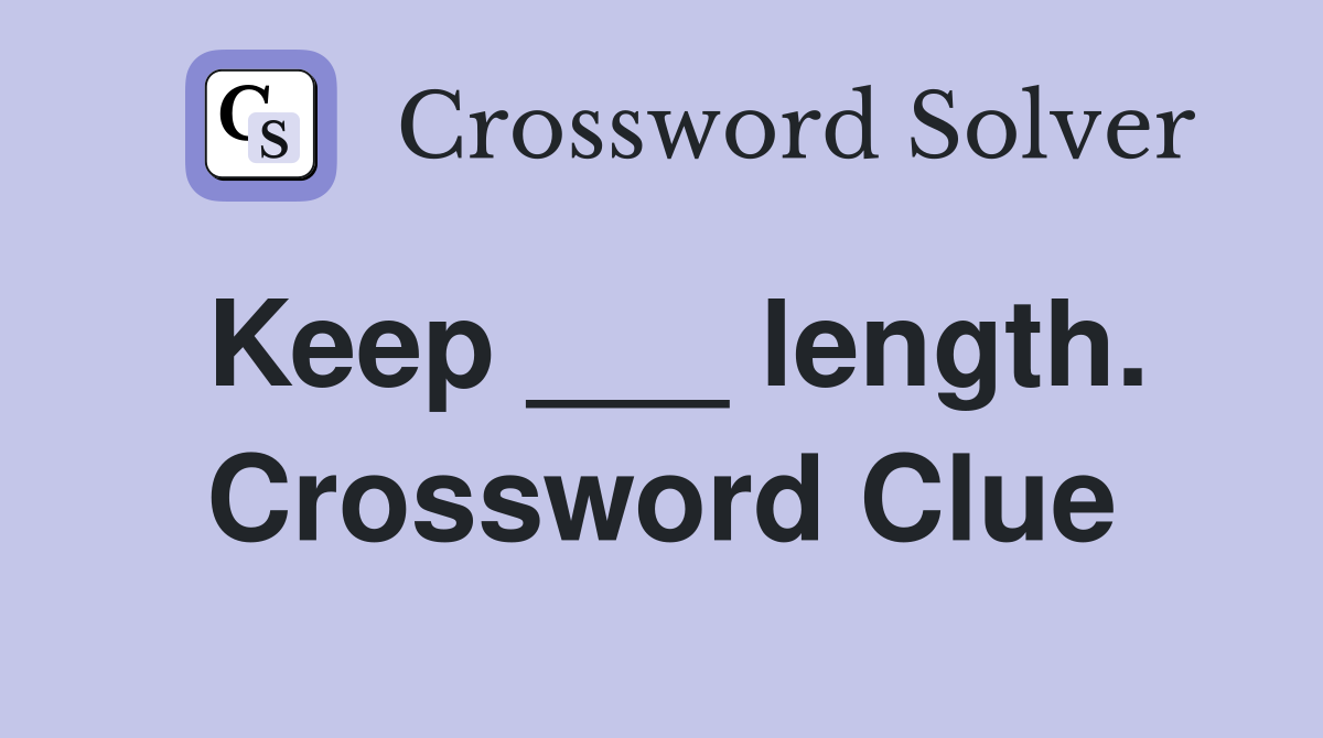 Keep ___ length. Crossword Clue