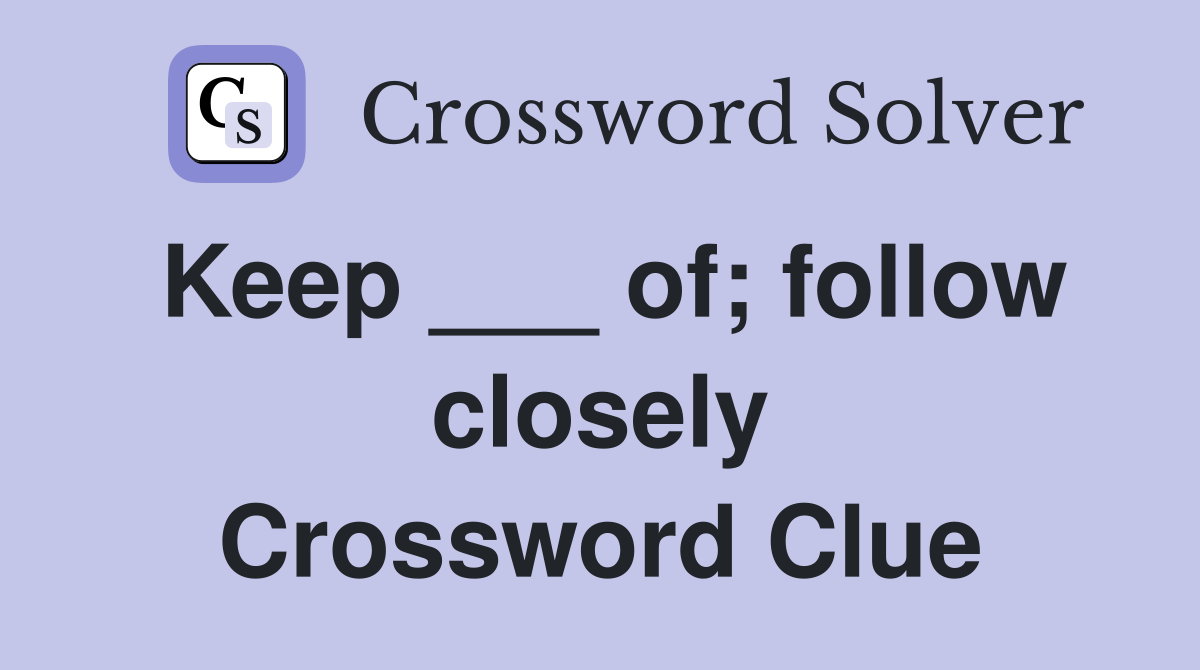 Keep ___ of; follow closely Crossword Clue