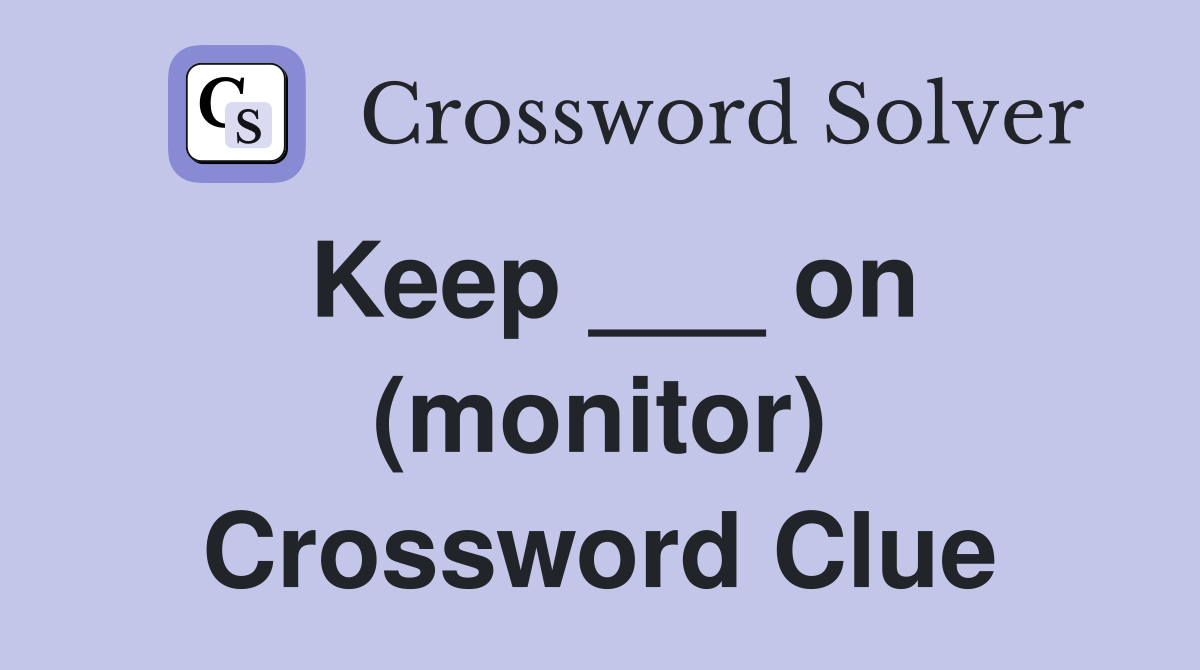 Keep ___ on (monitor) Crossword Clue