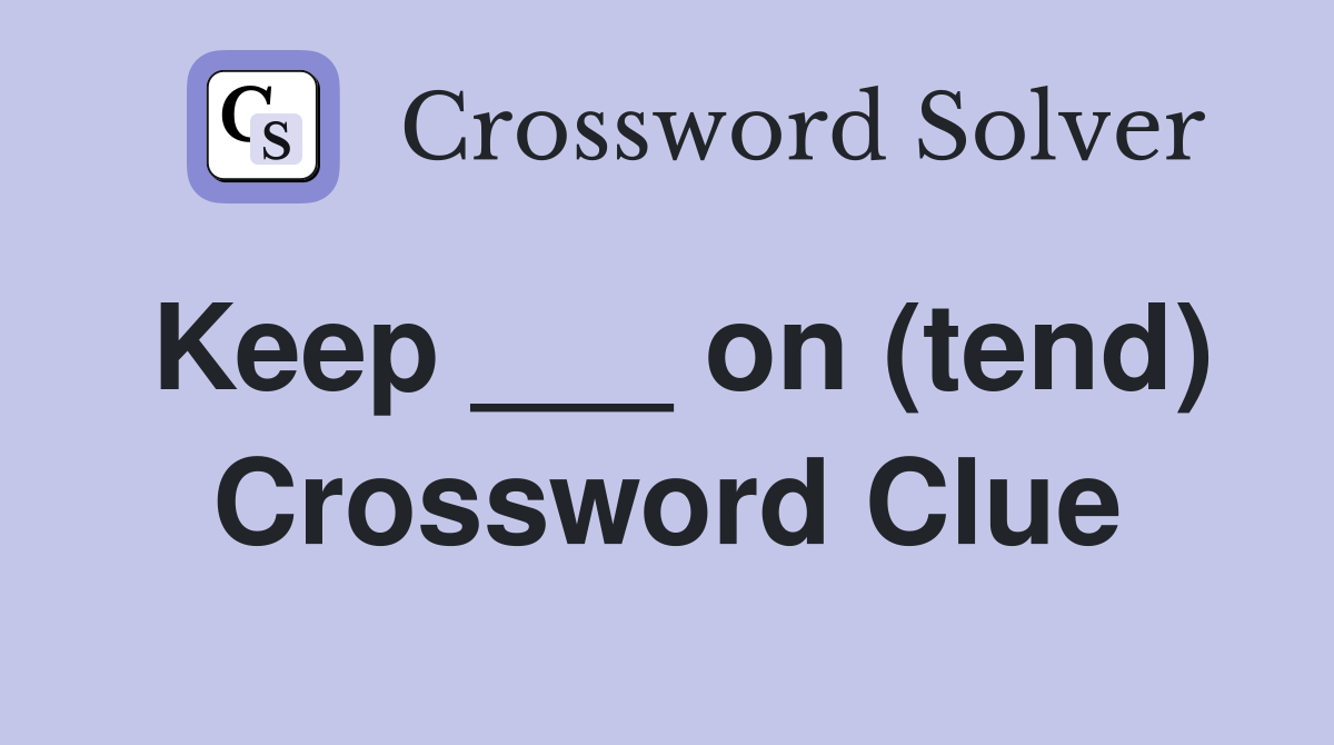 Keep ___ on (tend) Crossword Clue