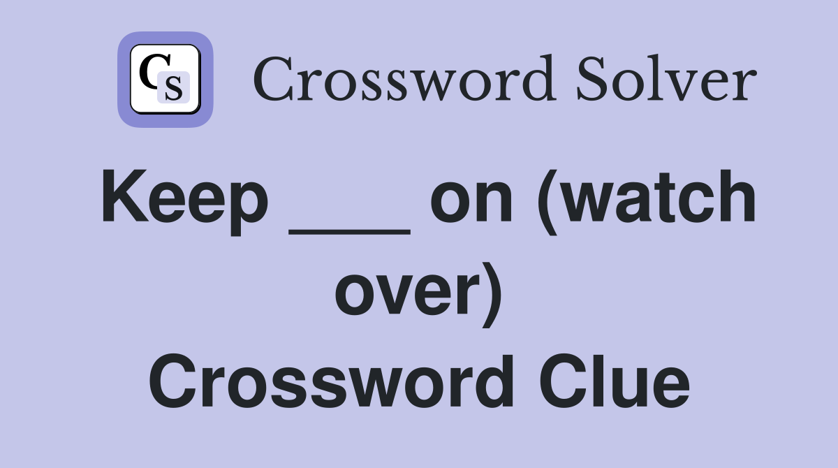 Keep ___ on (watch over) Crossword Clue