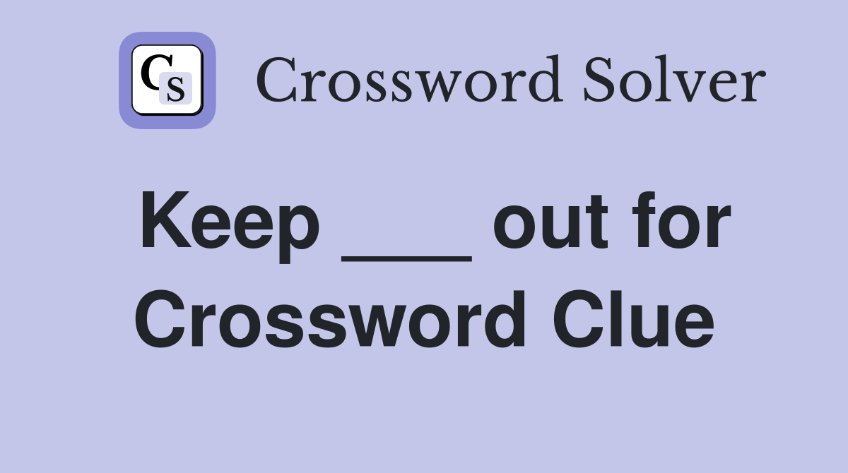 Keep ___ out for Crossword Clue