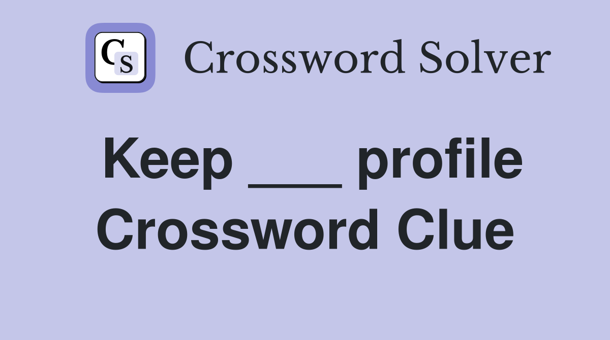 Keep ___ profile Crossword Clue