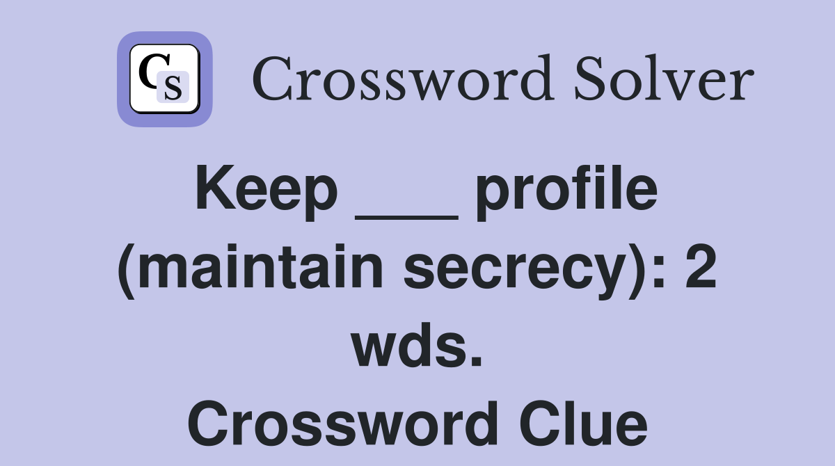 Keep ___ profile (maintain secrecy): 2 wds. Crossword Clue