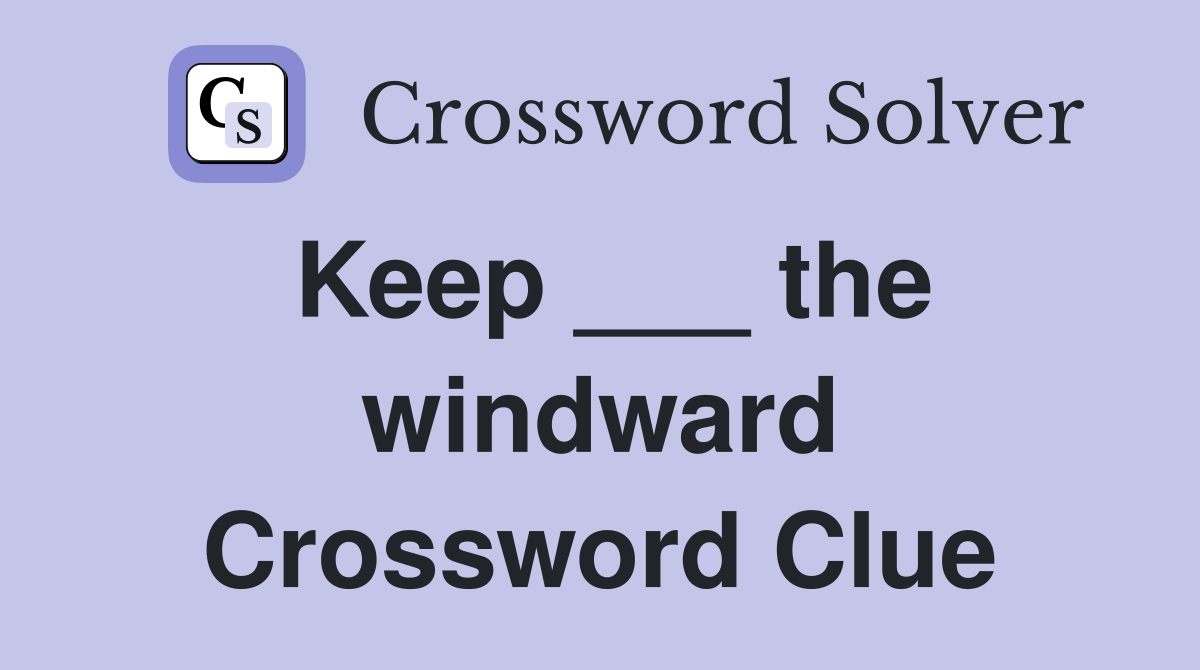 Keep ___ the windward Crossword Clue