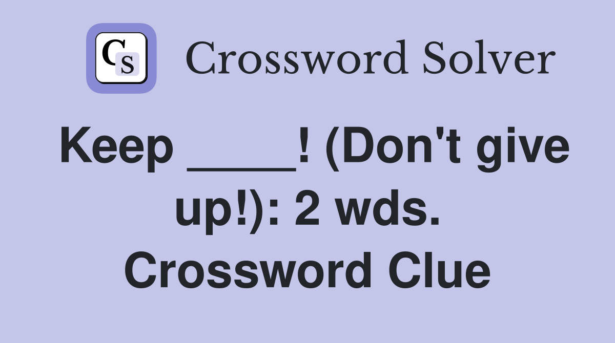 Keep ____! (Don't give up!): 2 wds. Crossword Clue