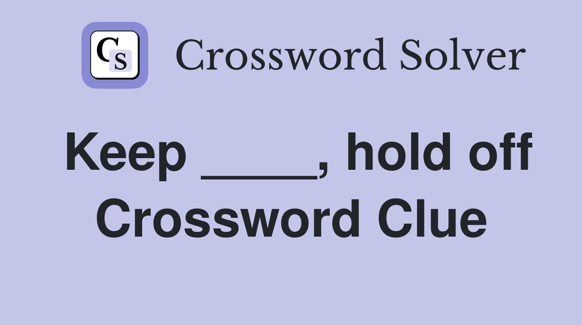 Keep ____, hold off Crossword Clue