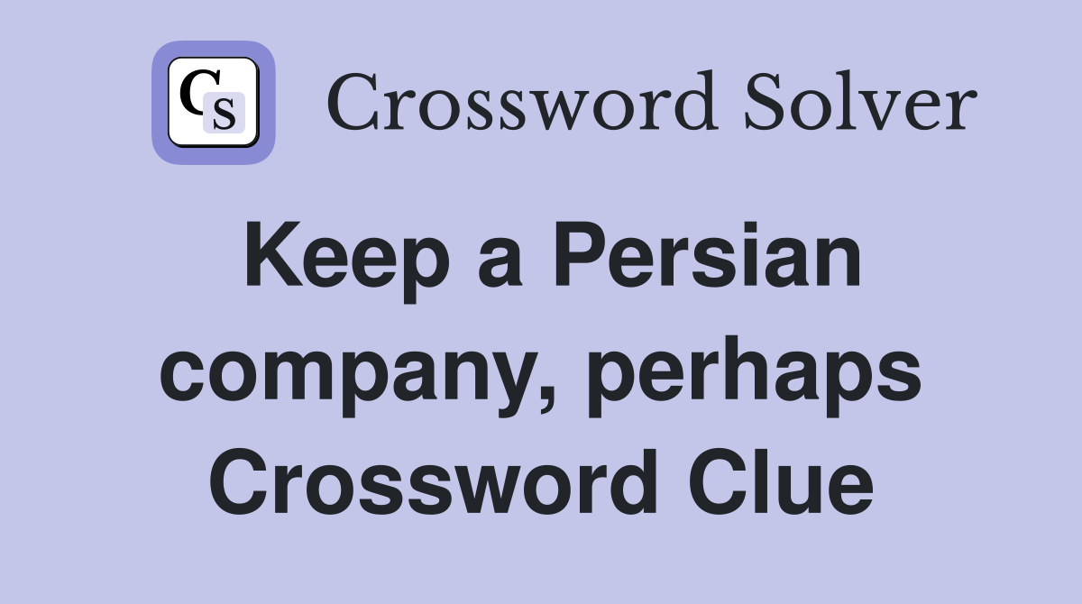 Keep a Persian company, perhaps Crossword Clue