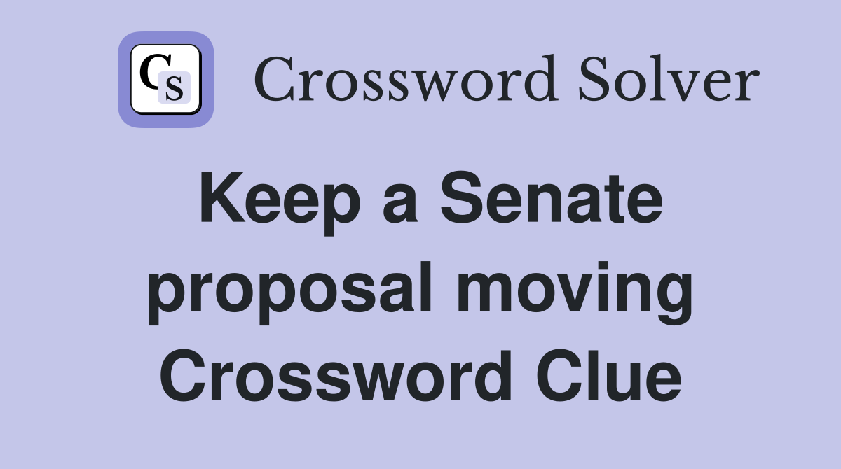 Keep a Senate proposal moving Crossword Clue