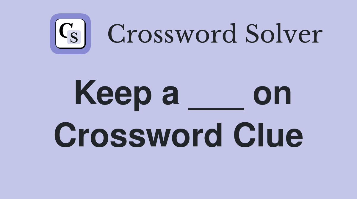Keep a ___ on Crossword Clue