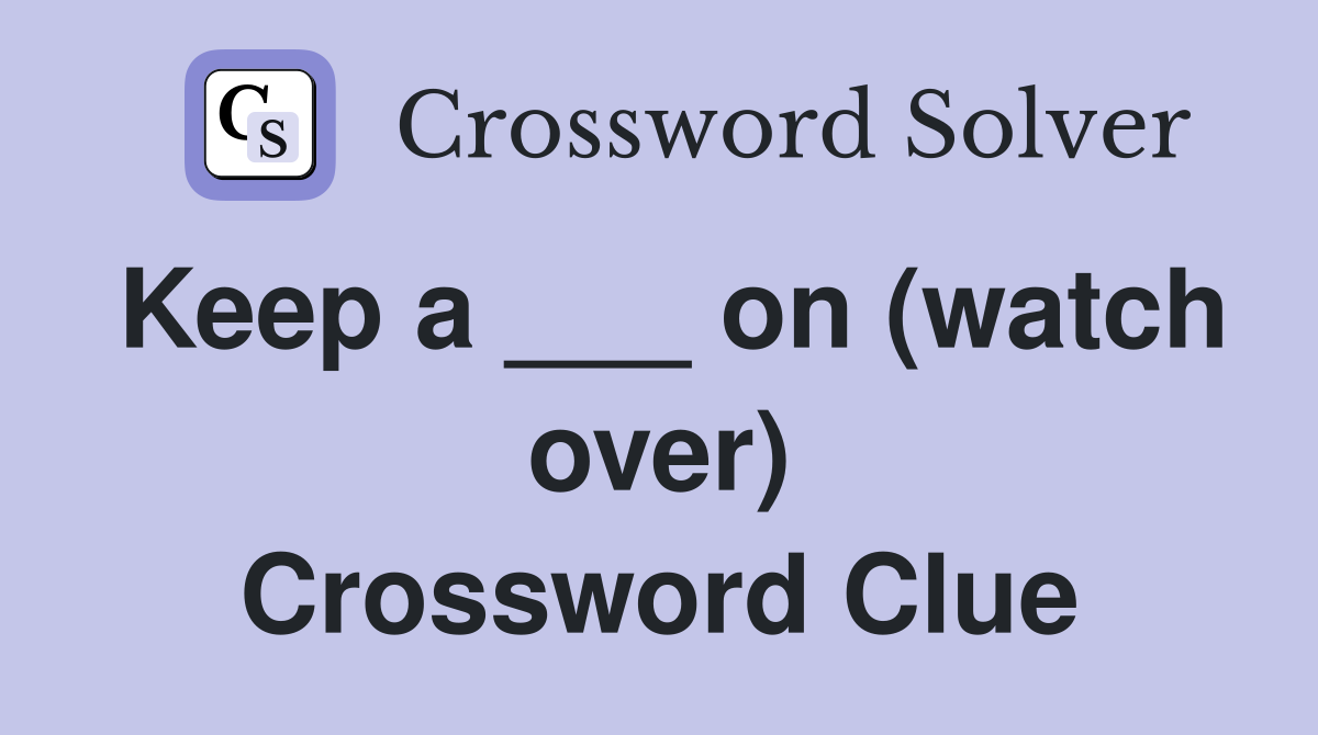Keep a ___ on (watch over) Crossword Clue