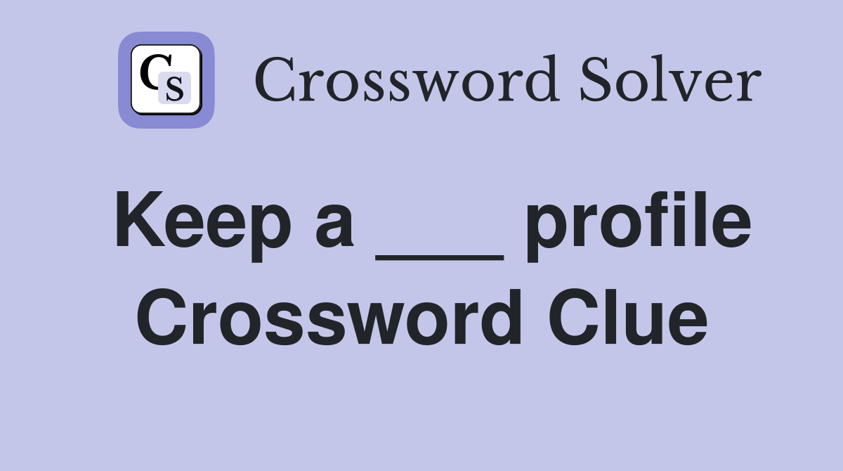 Keep a ___ profile Crossword Clue