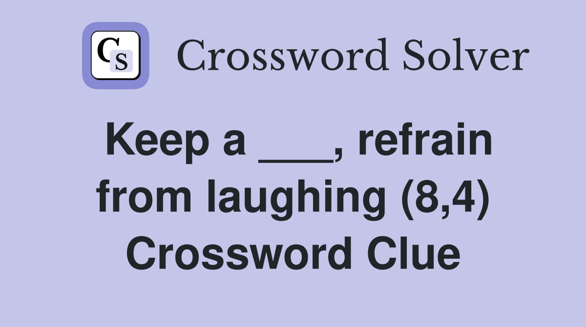 Keep a ___, refrain from laughing (8,4) Crossword Clue