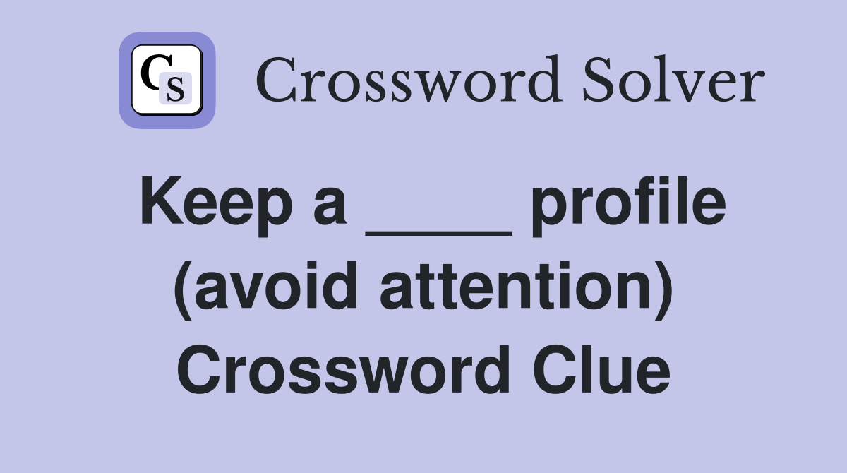 Keep a ____ profile (avoid attention) Crossword Clue