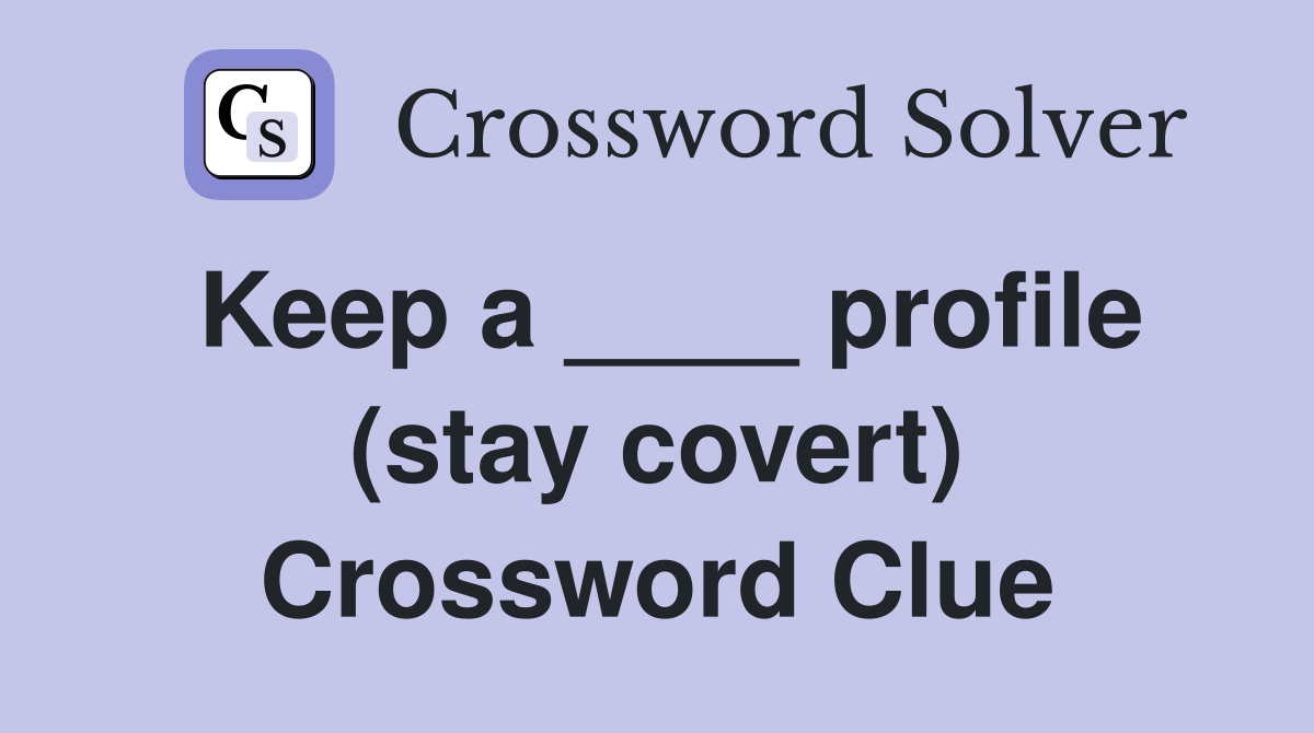 Keep a ____ profile (stay covert) Crossword Clue