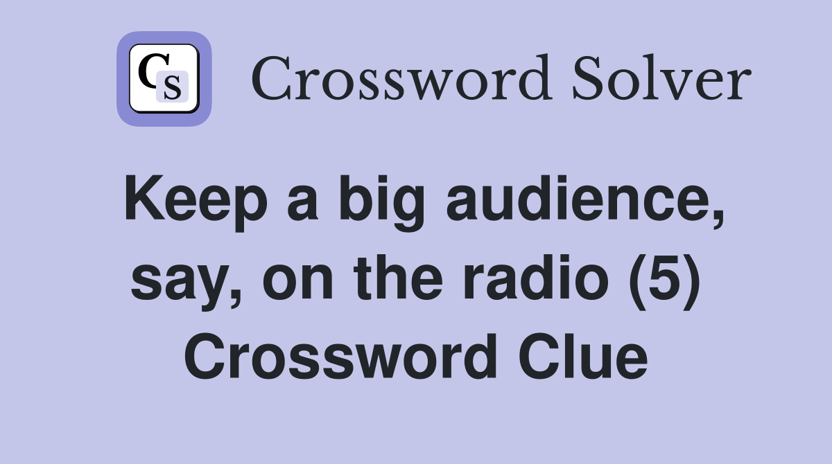 Keep a big audience, say, on the radio (5) Crossword Clue