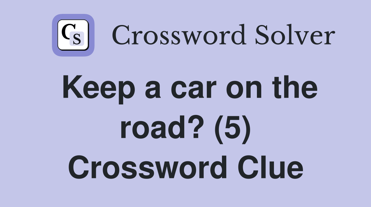 Keep a car on the road? (5) Crossword Clue