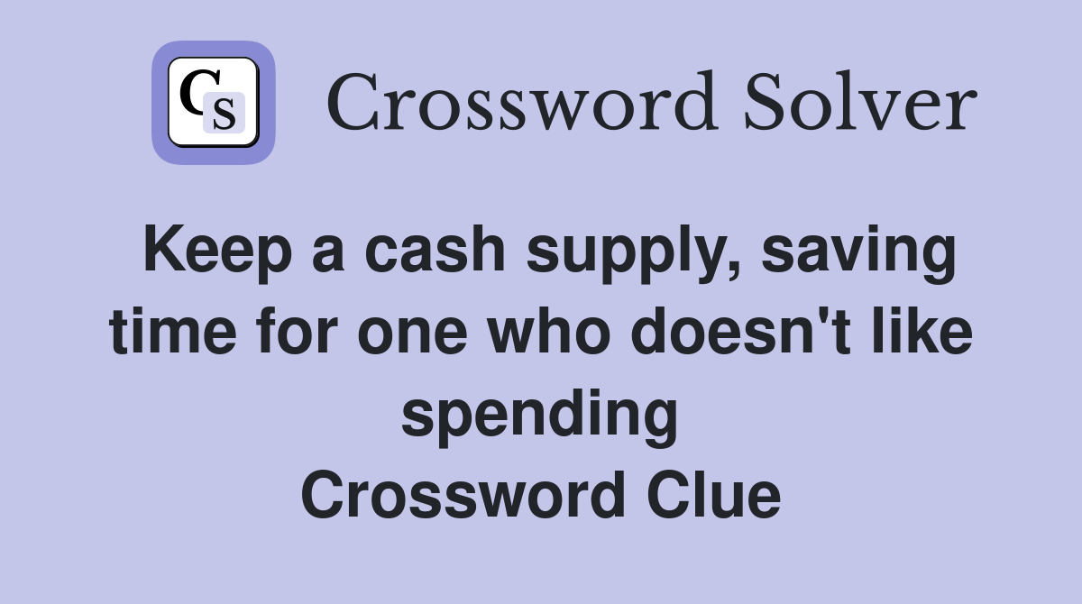 Keep a cash supply, saving time for one who doesn't like spending Crossword Clue