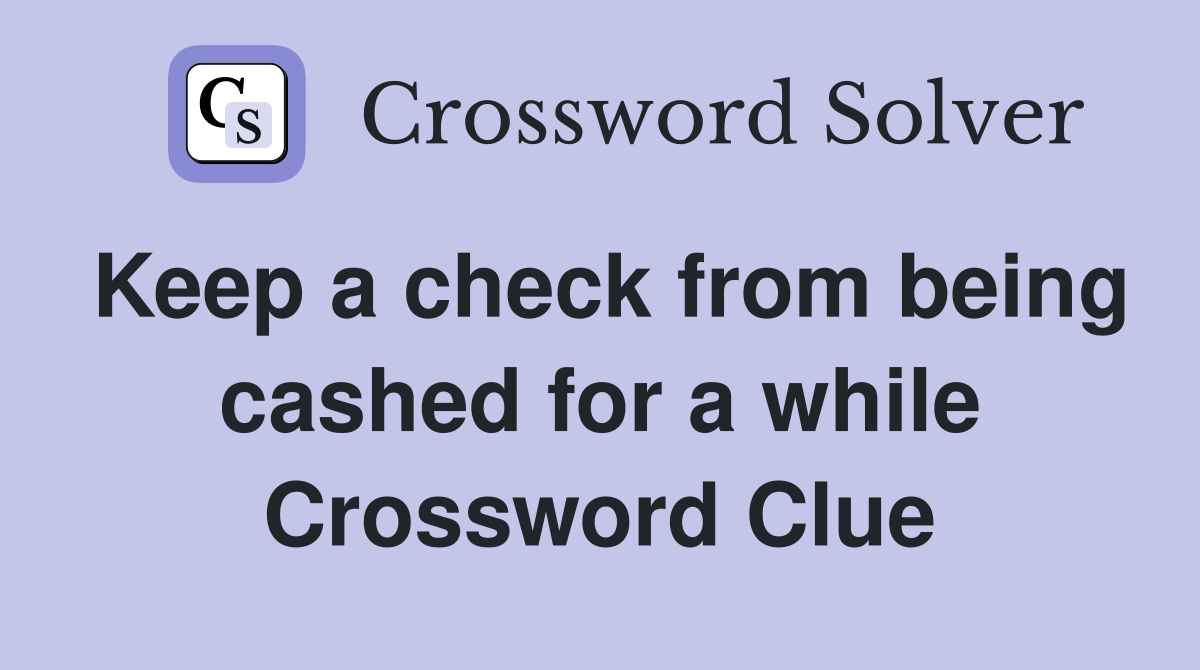 Keep a check from being cashed for a while Crossword Clue