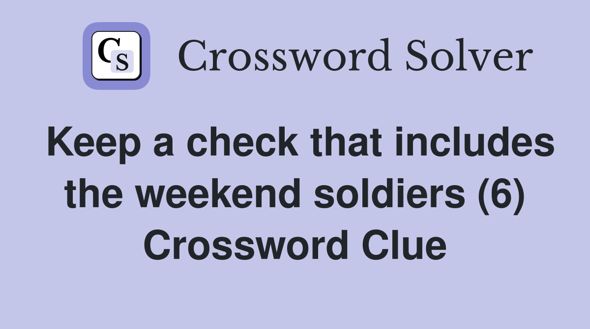Keep a check that includes the weekend soldiers (6) Crossword Clue