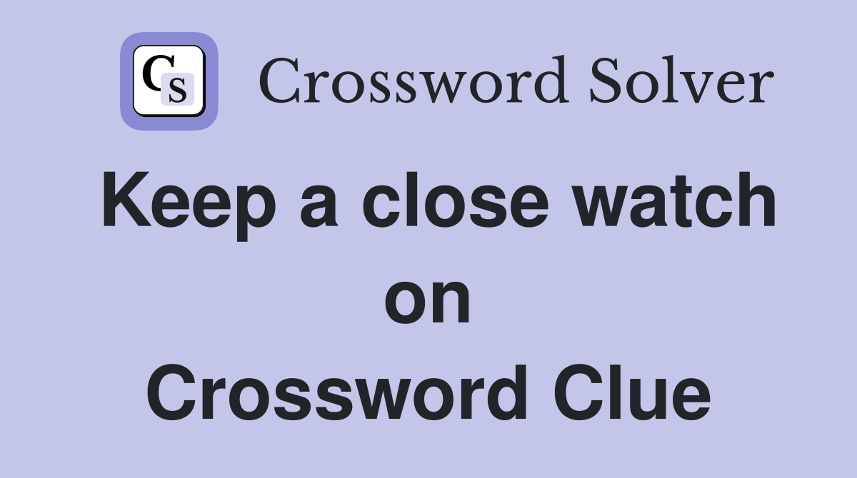 Keep a close watch on Crossword Clue