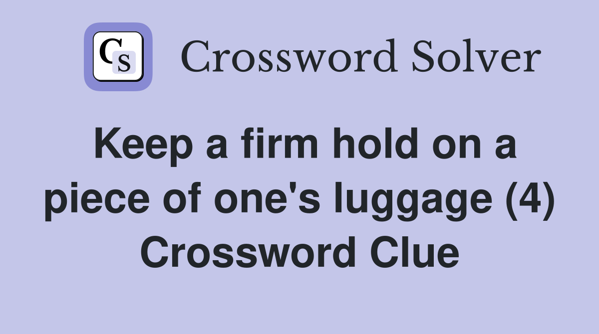 Keep a firm hold on a piece of one's luggage (4) Crossword Clue