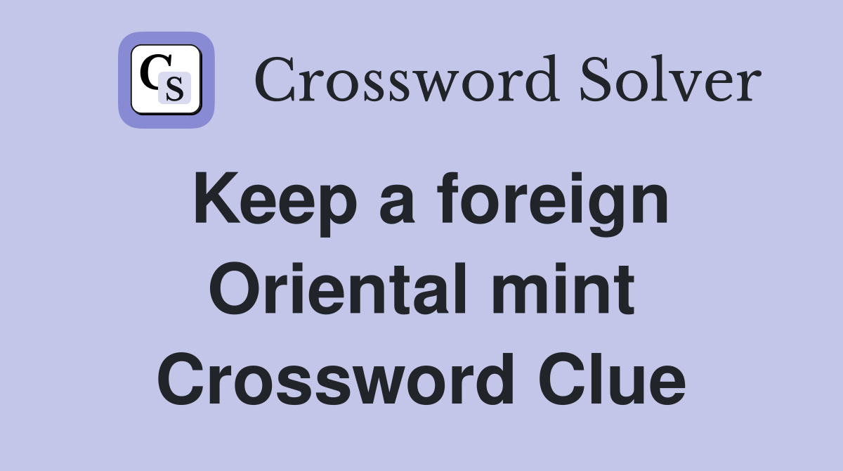Keep a foreign Oriental mint Crossword Clue