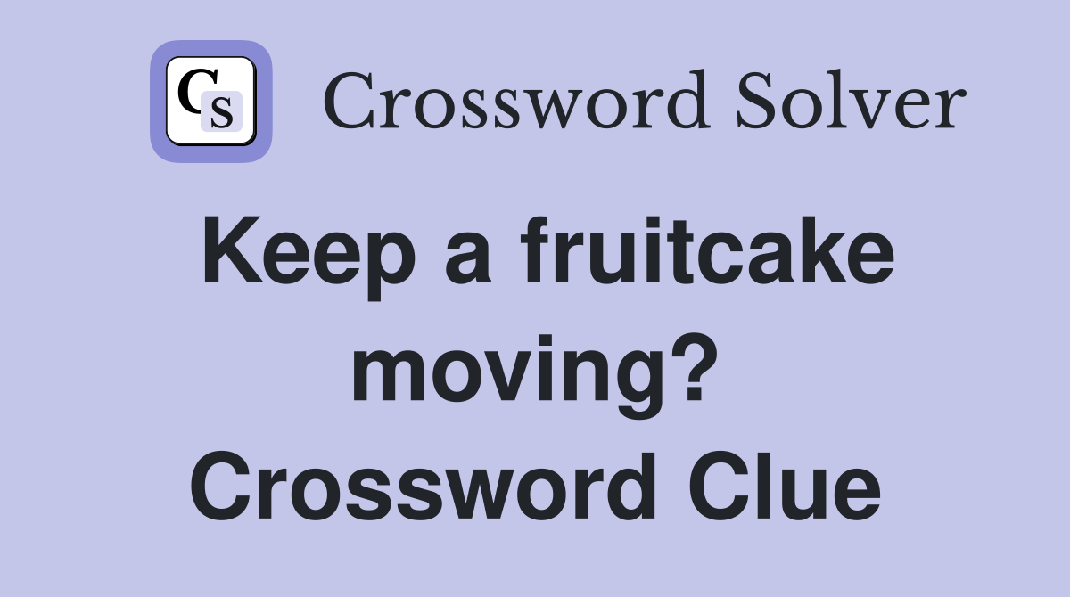 Keep a fruitcake moving? Crossword Clue