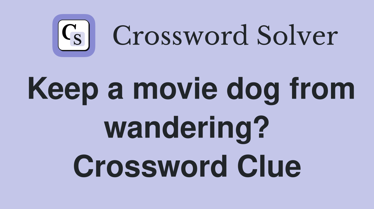 Keep a movie dog from wandering? Crossword Clue