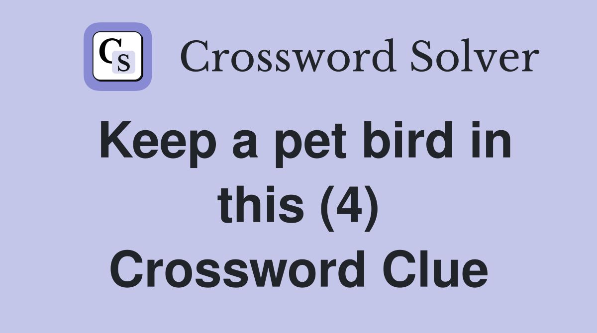 Keep a pet bird in this (4) Crossword Clue