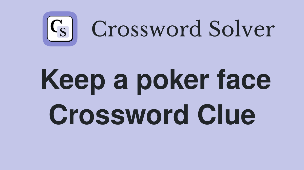 Keep a poker face Crossword Clue