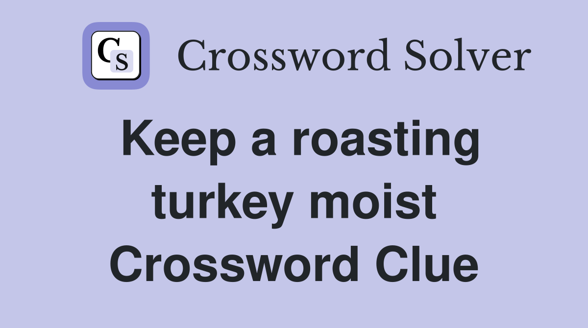Keep a roasting turkey moist Crossword Clue