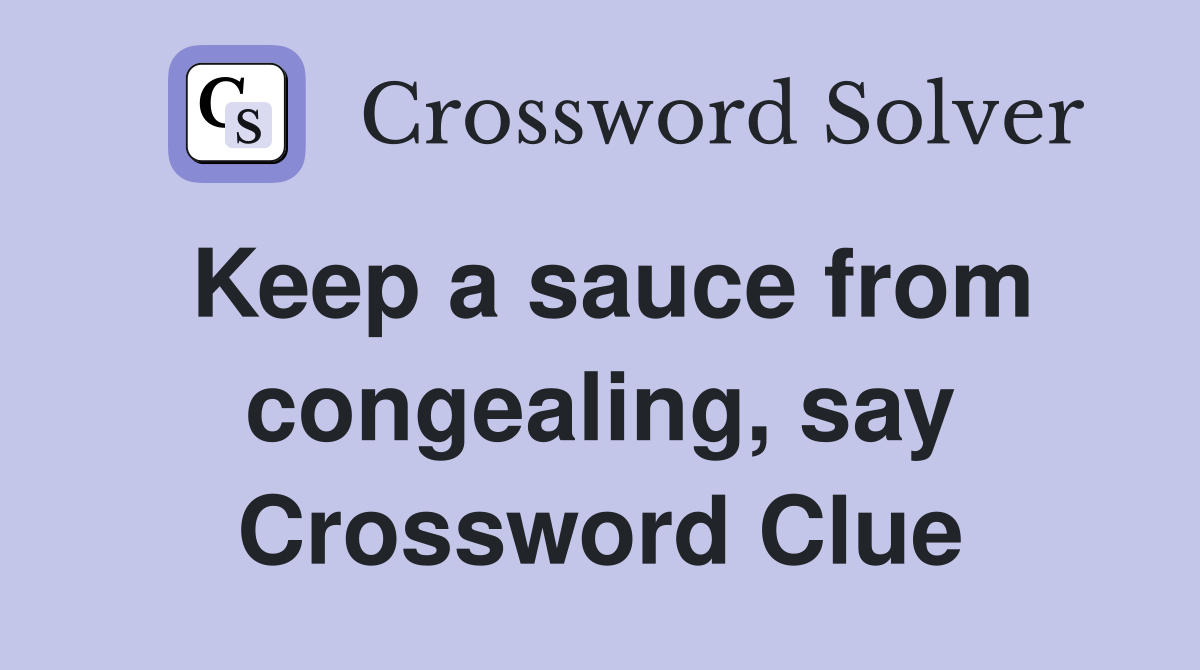 Keep a sauce from congealing, say Crossword Clue
