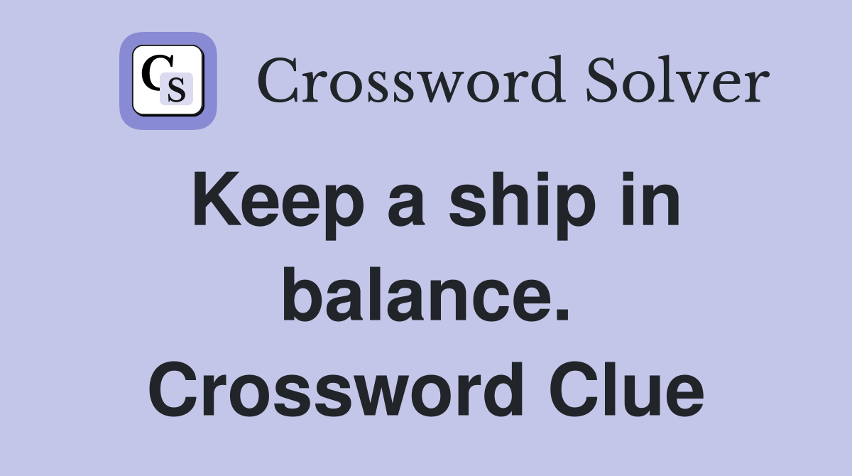 Keep a ship in balance. Crossword Clue