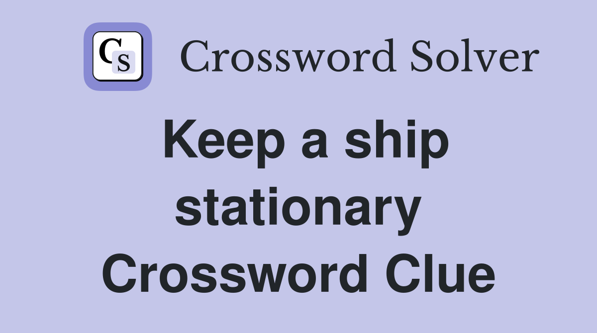 Keep a ship stationary Crossword Clue