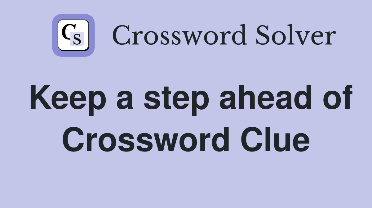 Keep a step ahead of Crossword Clue