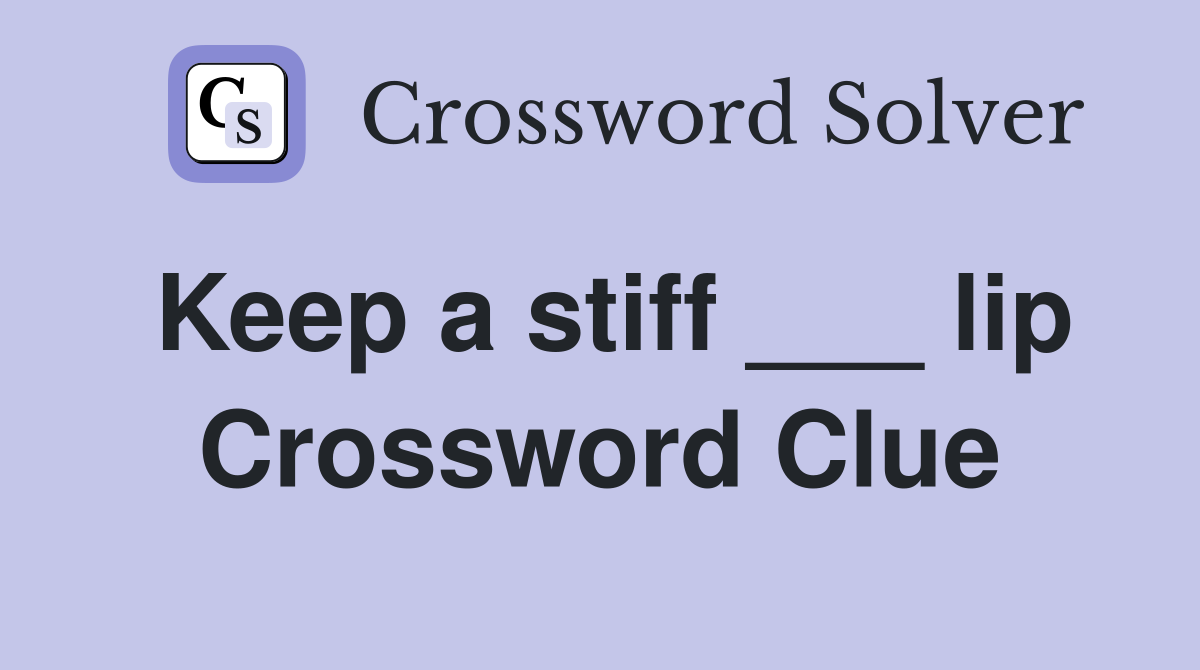 Keep a stiff ___ lip Crossword Clue